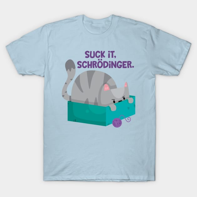 Suck it Schrodinger T-Shirt by FunUsualSuspects